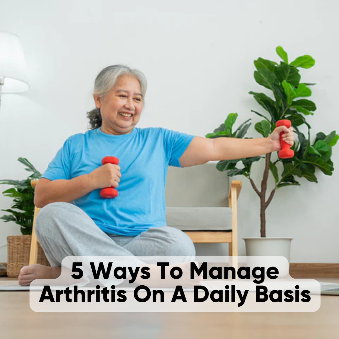 5 Ways To Manage Arthritis On A Daily Basis
