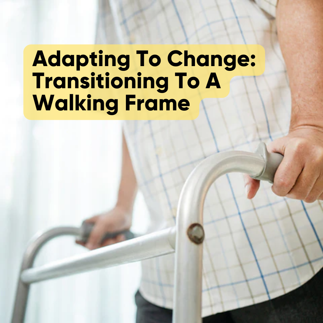 Adapting To Change: Transitioning To A Walking Frame