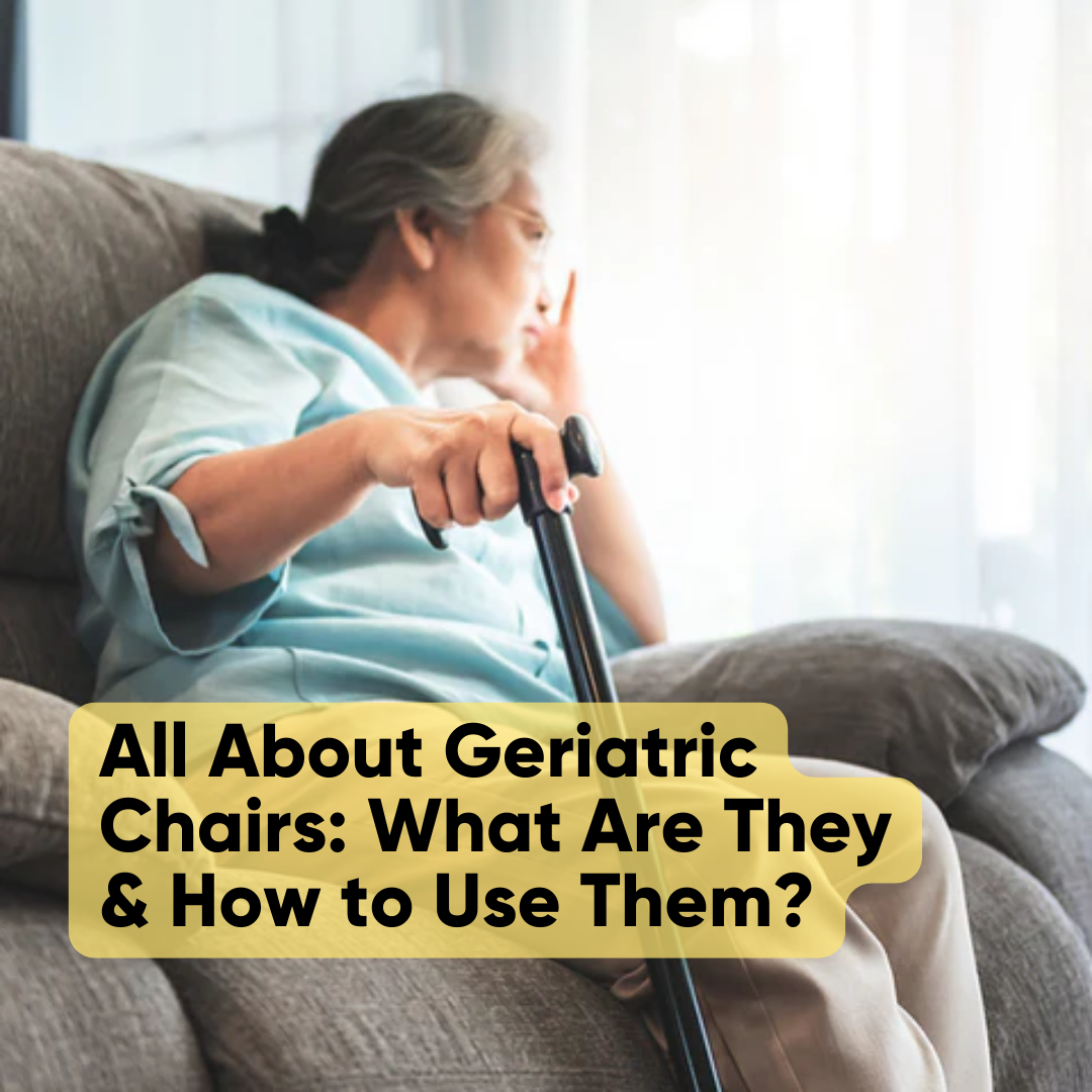All About Geriatric Chairs: What Are They & How to Use Them?