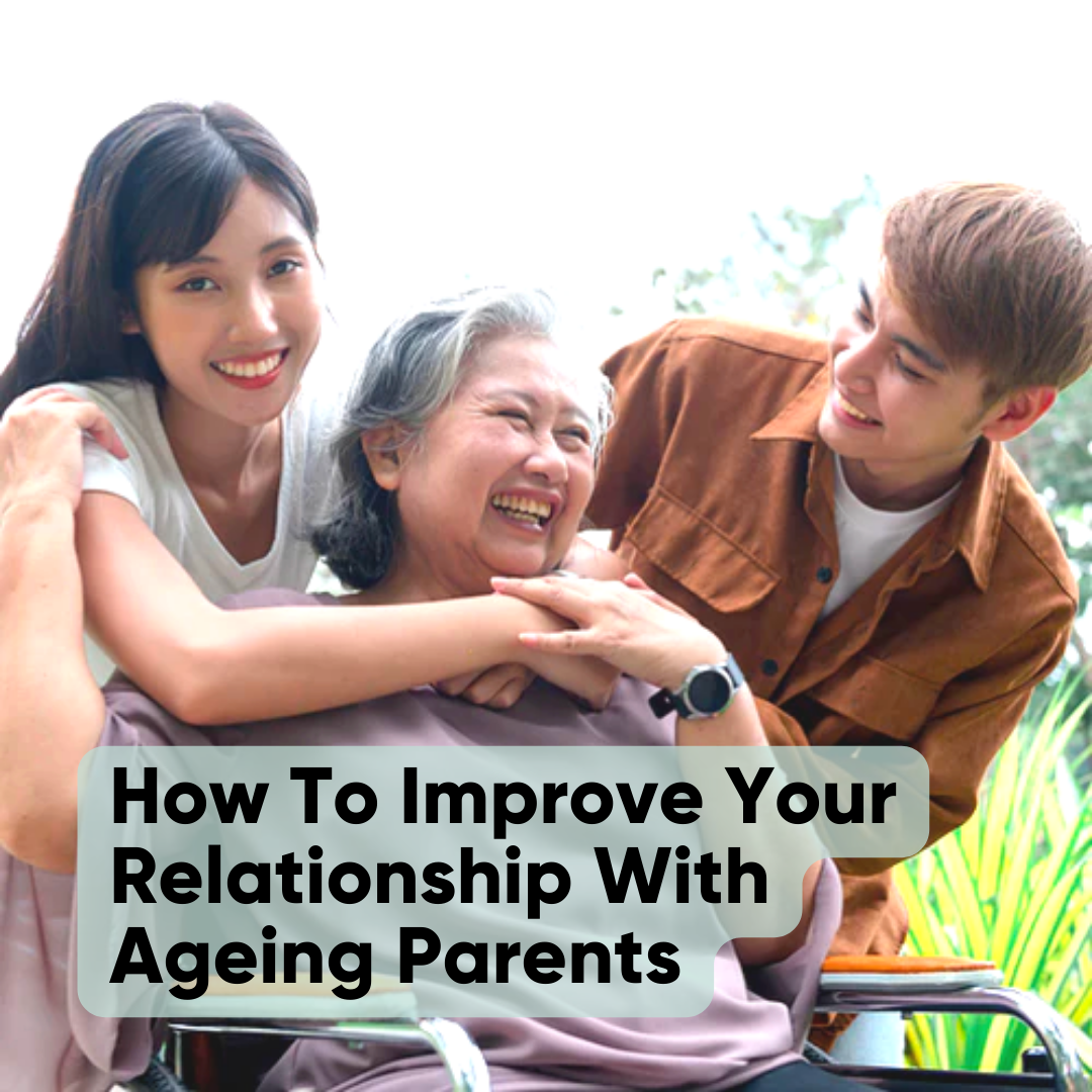 How To Improve Your Relationship With Ageing Parents