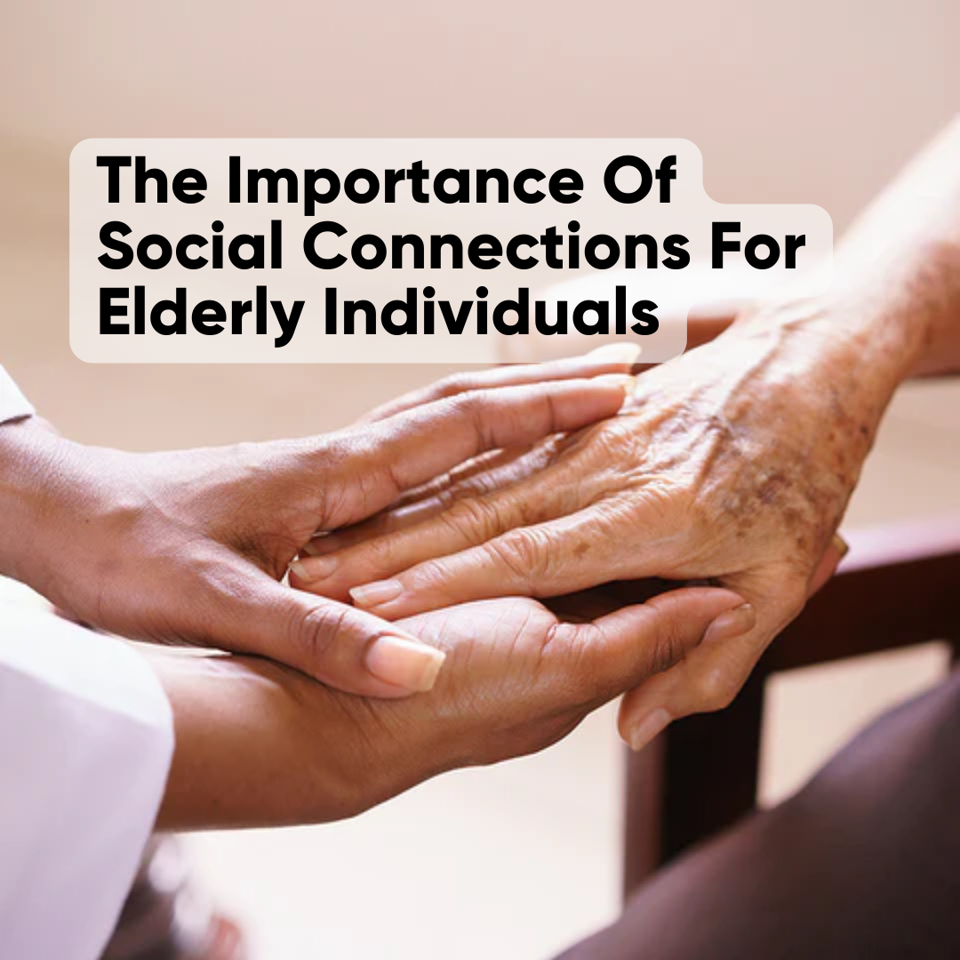 The Importance Of Social Connections For Elderly Individuals