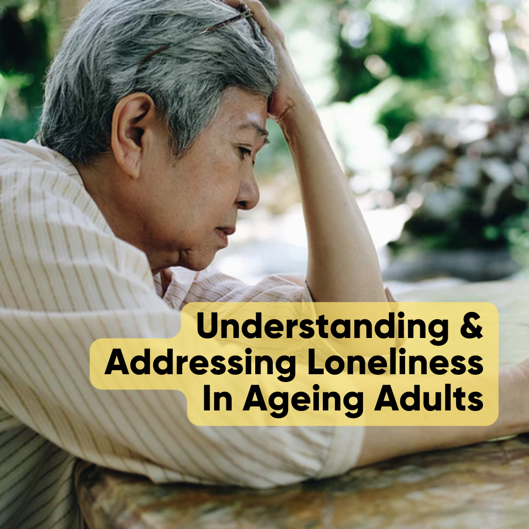 Understanding & Addressing Loneliness In Ageing Adults